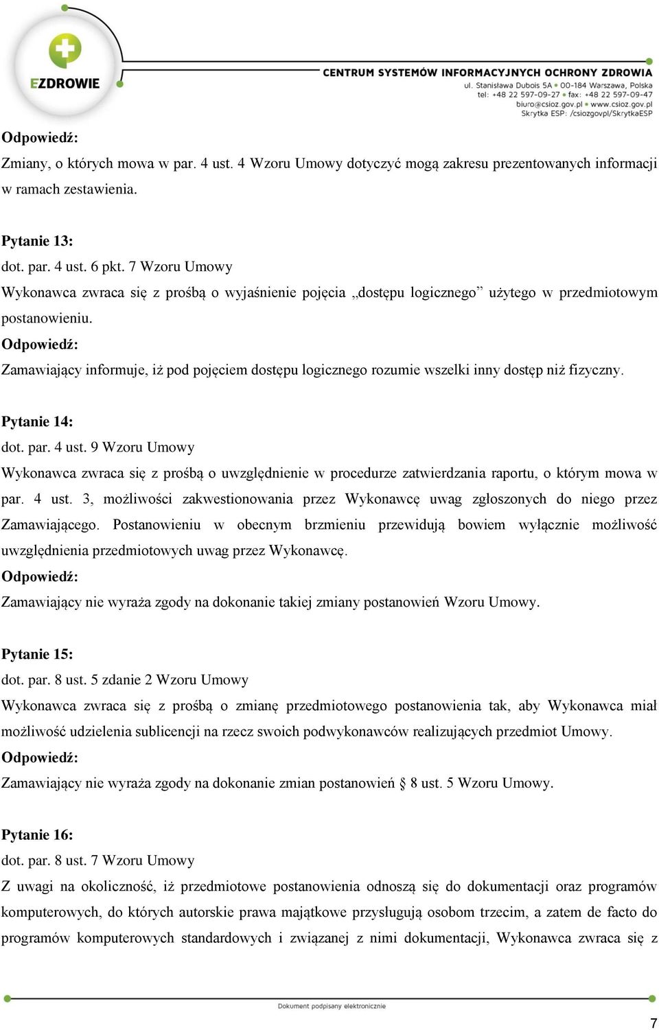 Zamawiający informuje, iż pod pojęciem dostępu logicznego rozumie wszelki inny dostęp niż fizyczny. Pytanie 14: dot. par. 4 ust.