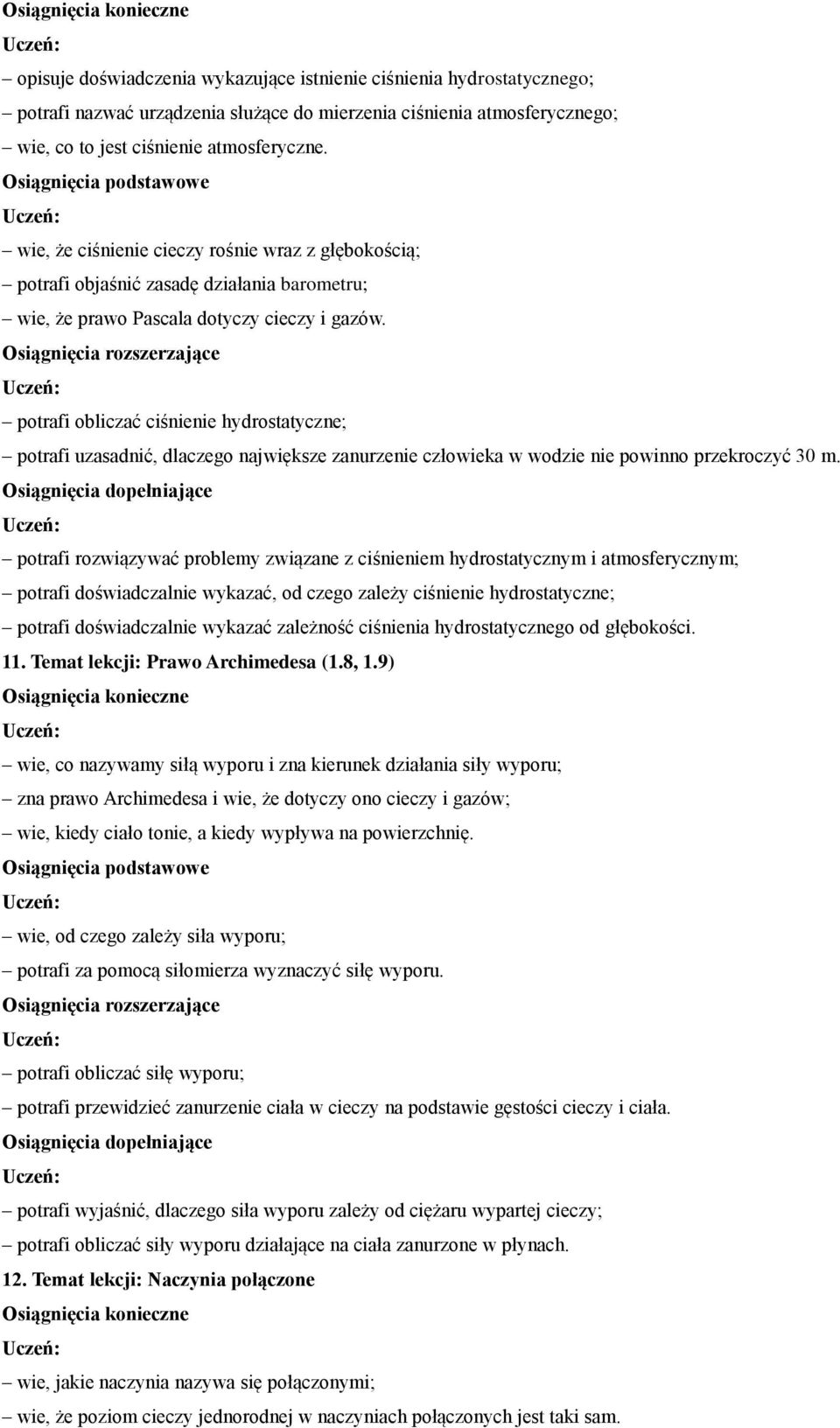 hydrostatyczne; potrafi uzasadnić, dlaczego największe zanurzenie człowieka w wodzie nie powinno przekroczyć 30 m potrafi rozwiązywać problemy związane z ciśnieniem hydrostatycznym i atmosferycznym;