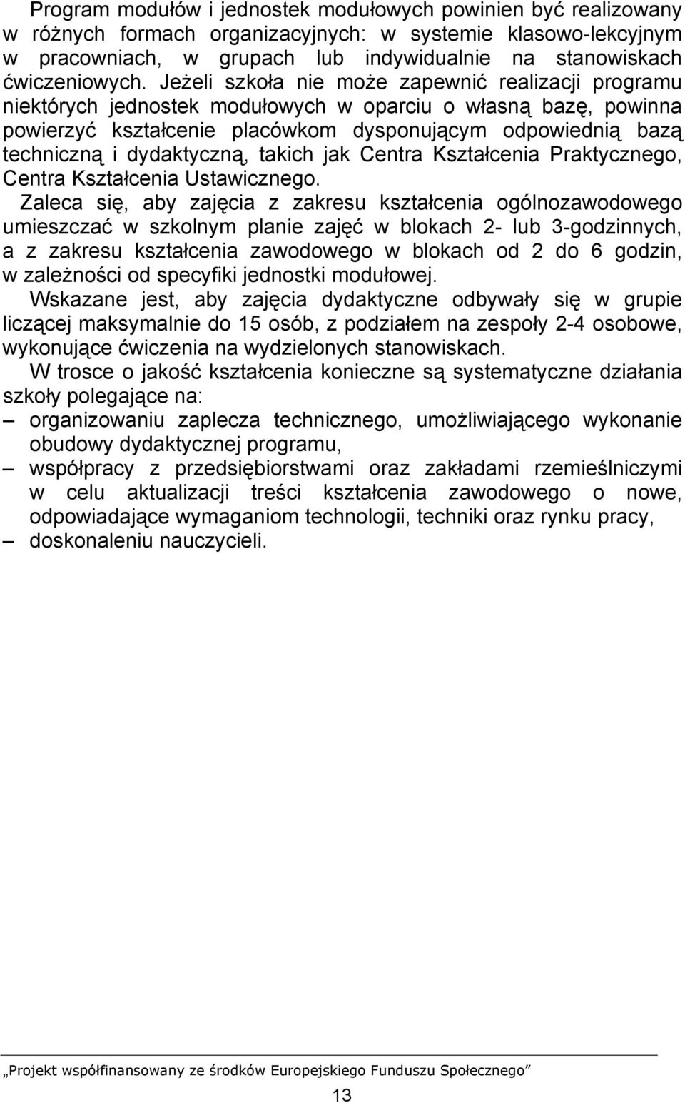 Jeżeli szkoła nie może zapewnić realizacji programu niektórych jednostek modułowych w oparciu o własną bazę, powinna powierzyć kształcenie placówkom dysponującym odpowiednią bazą techniczną i