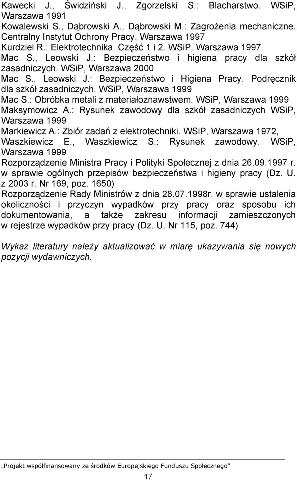 WSiP, Warszawa 2000 Mac S., Leowski J.: Bezpieczeństwo i Higiena Pracy. Podręcznik dla szkół zasadniczych. WSiP, Warszawa 1999 Mac S.: Obróbka metali z materiałoznawstwem.