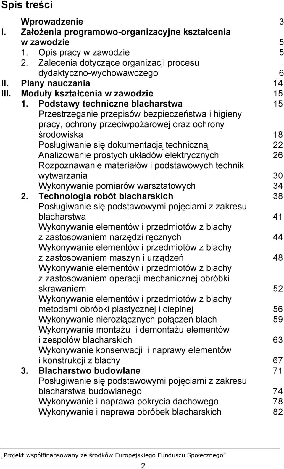 Podstawy techniczne blacharstwa 15 Przestrzeganie przepisów bezpieczeństwa i higieny pracy, ochrony przeciwpożarowej oraz ochrony środowiska 18 Posługiwanie się dokumentacją techniczną 22