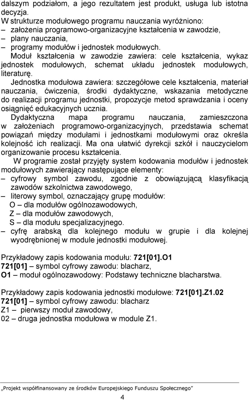 Moduł kształcenia w zawodzie zawiera: cele kształcenia, wykaz jednostek modułowych, schemat układu jednostek modułowych, literaturę.