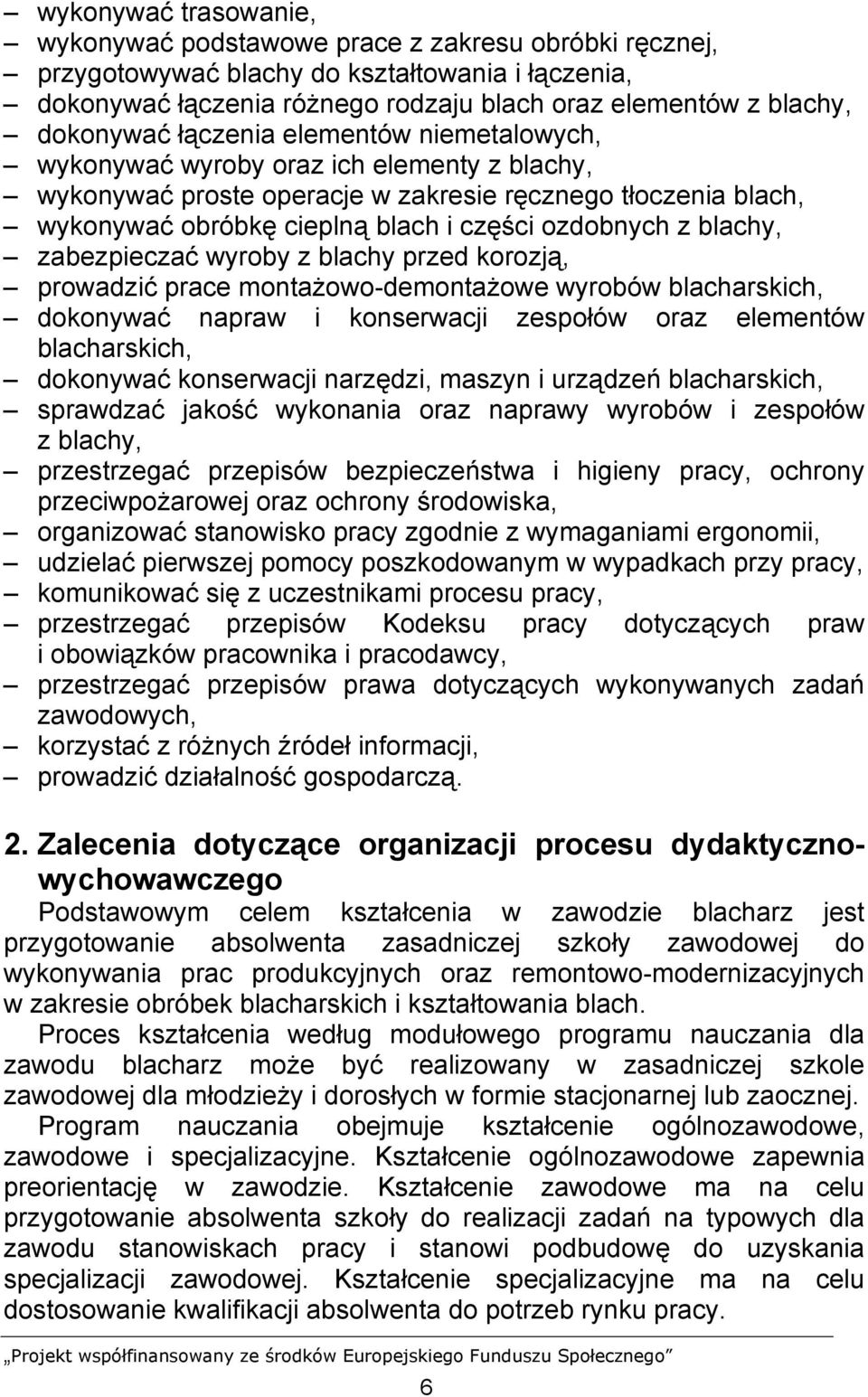 ozdobnych z blachy, zabezpieczać wyroby z blachy przed korozją, prowadzić prace montażowo-demontażowe wyrobów blacharskich, dokonywać napraw i konserwacji zespołów oraz elementów blacharskich,