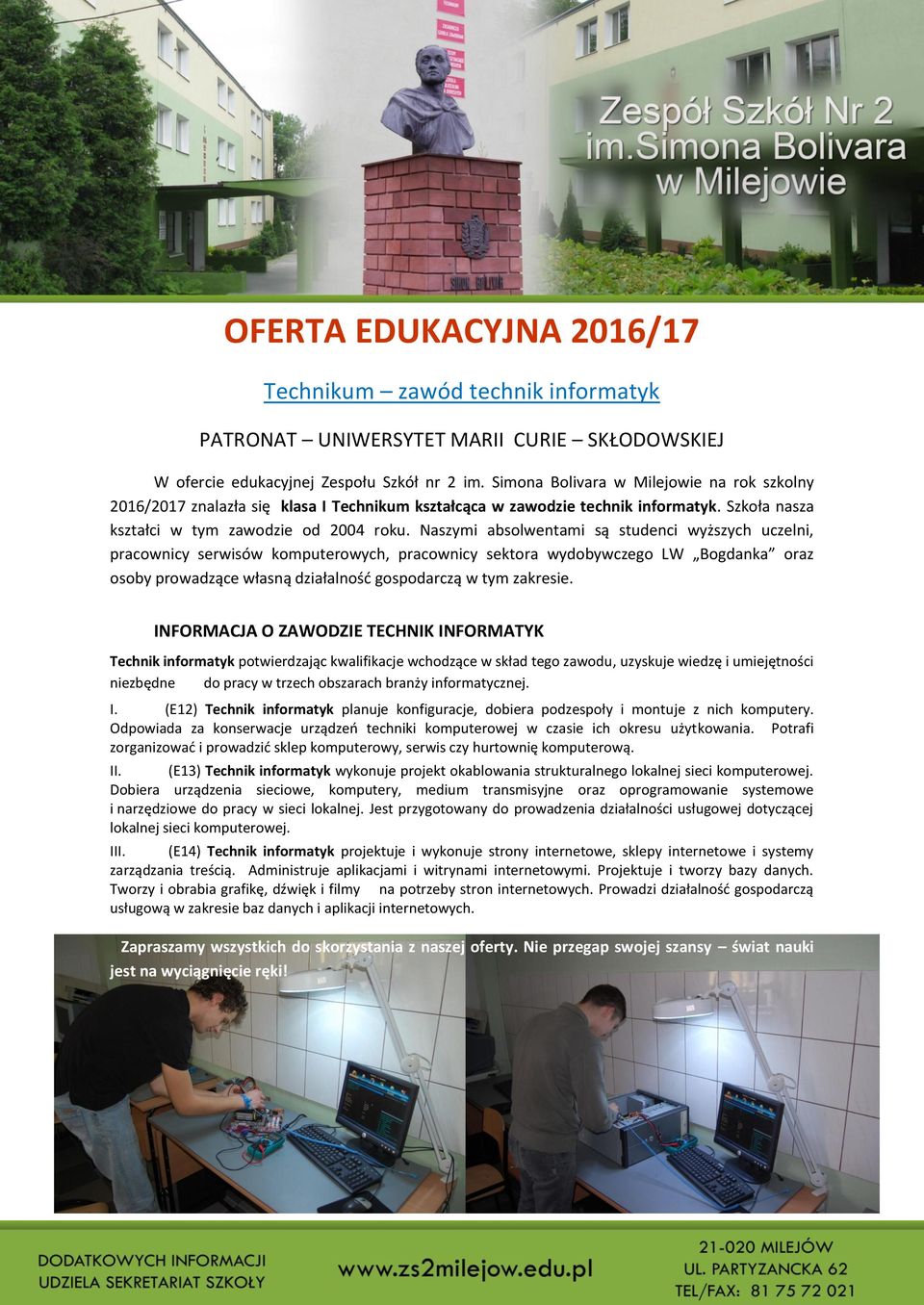 Naszymi absolwentami są studenci wyższych uczelni, pracownicy serwisów komputerowych, pracownicy sektora wydobywczego LW Bogdanka oraz osoby prowadzące własną działalnośd gospodarczą w tym zakresie.