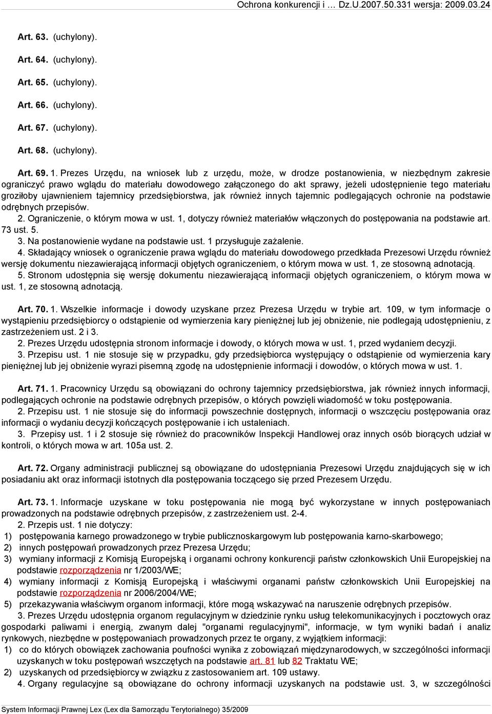 materiału groziłoby ujawnieniem tajemnicy przedsiębiorstwa, jak również innych tajemnic podlegających ochronie na podstawie odrębnych przepisów. 2. Ograniczenie, o którym mowa w ust.