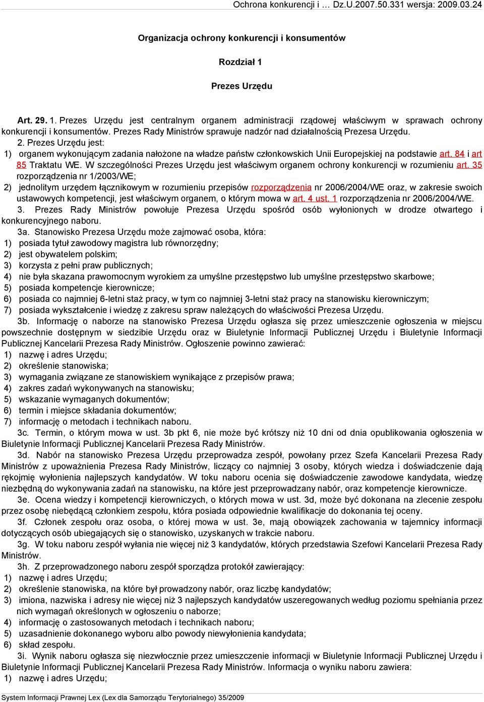 Prezes Urzędu jest: 1) organem wykonującym zadania nałożone na władze państw członkowskich Unii Europejskiej na podstawie art. 84 i art. 85 Traktatu WE.