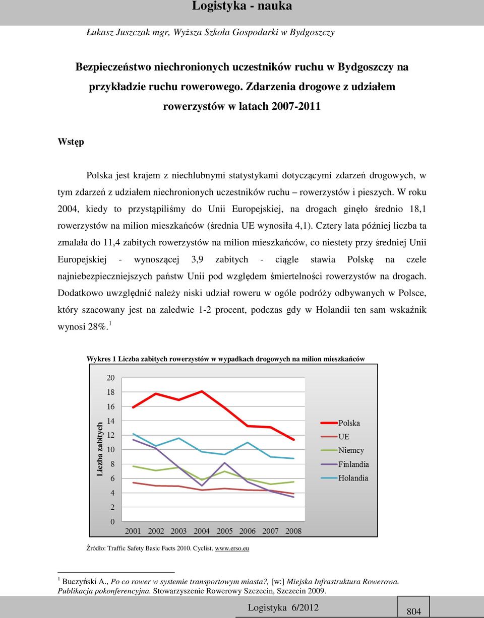 ruchu rowerzystów i pieszych. W roku 2004, kiedy to przystąpiliśmy do Unii Europejskiej, na drogach ginęło średnio 18,1 rowerzystów na milion mieszkańców (średnia UE wynosiła 4,1).