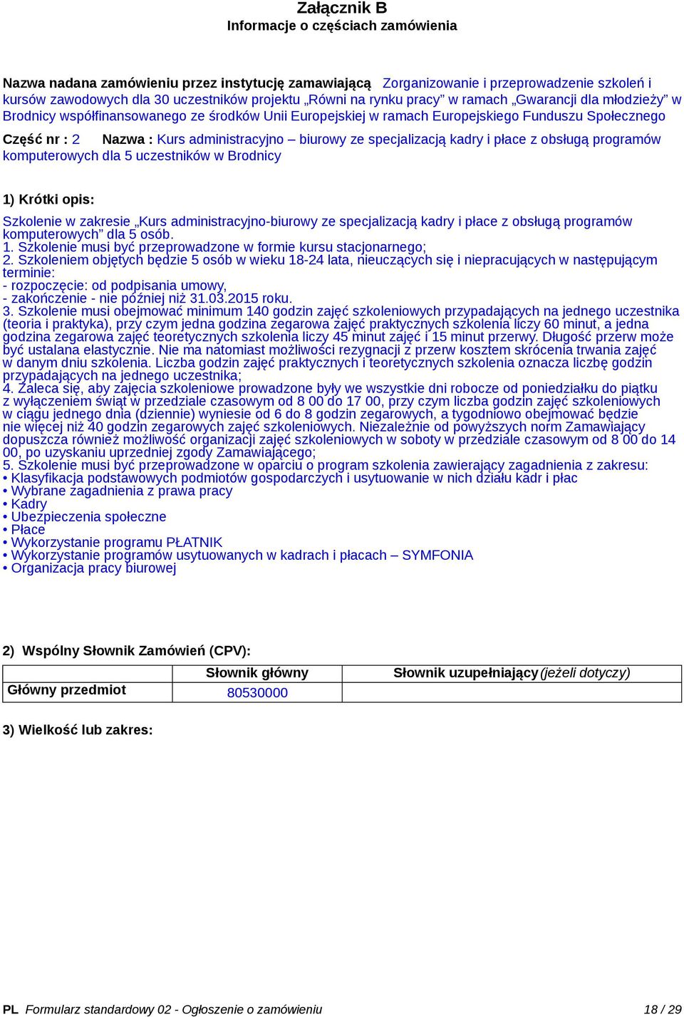 ze specjalizacją kadry i płace z obsługą programów komputerowych dla 5 uczestników w Brodnicy 1) Krótki opis: Szkolenie w zakresie Kurs administracyjno-biurowy ze specjalizacją kadry i płace z