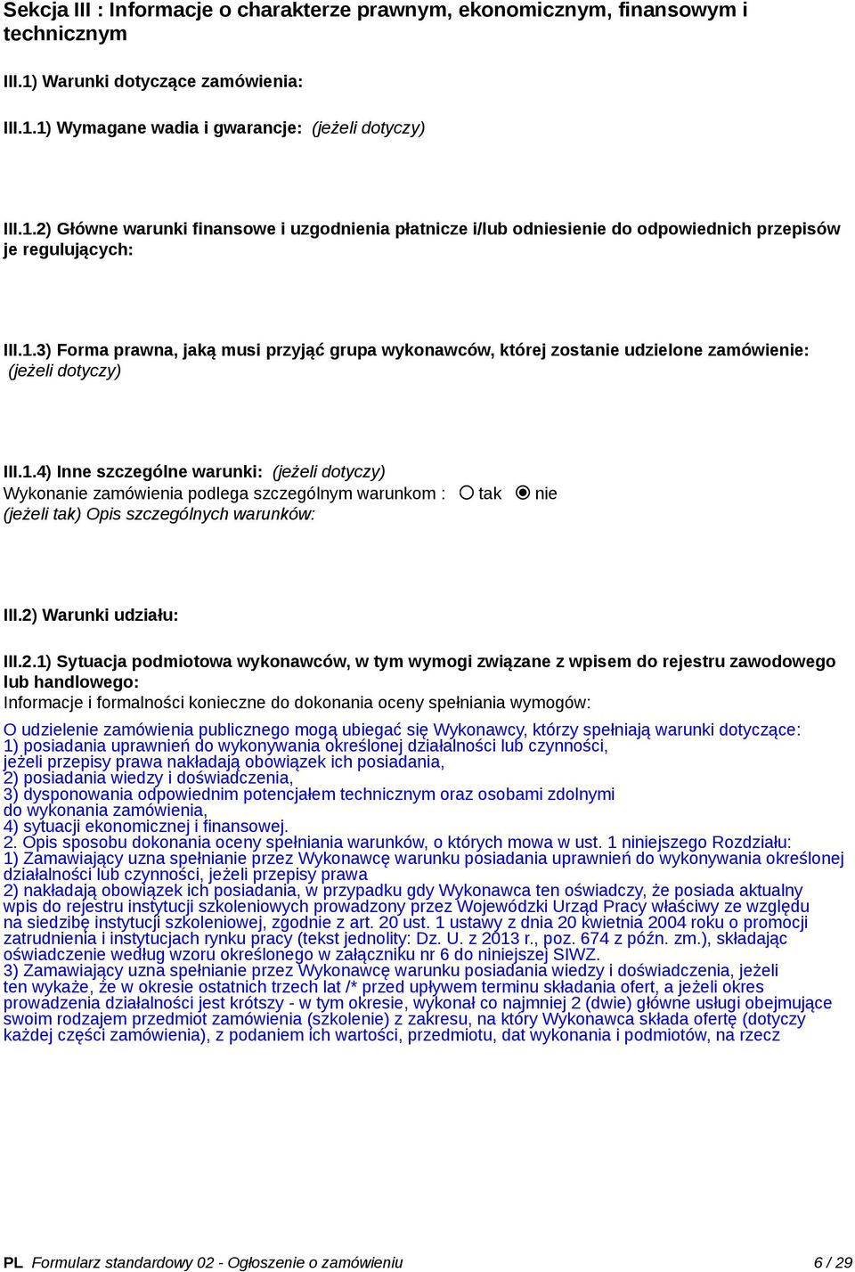 1.3) Forma prawna, jaką musi przyjąć grupa wykonawców, której zostanie udzielone zamówienie: (jeżeli dotyczy) III.1.4) Inne szczególne warunki: (jeżeli dotyczy) Wykonanie zamówienia podlega szczególnym warunkom : tak nie (jeżeli tak) Opis szczególnych warunków: III.