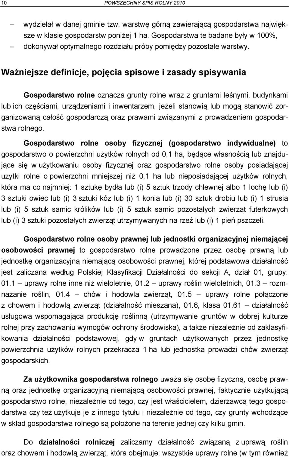 Ważniejsze definicje, pojęcia spisowe i zasady spisywania Gospodarstwo rolne oznacza grunty rolne wraz z gruntami leśnymi, budynkami lub ich częściami, urządzeniami i inwentarzem, jeżeli stanowią lub