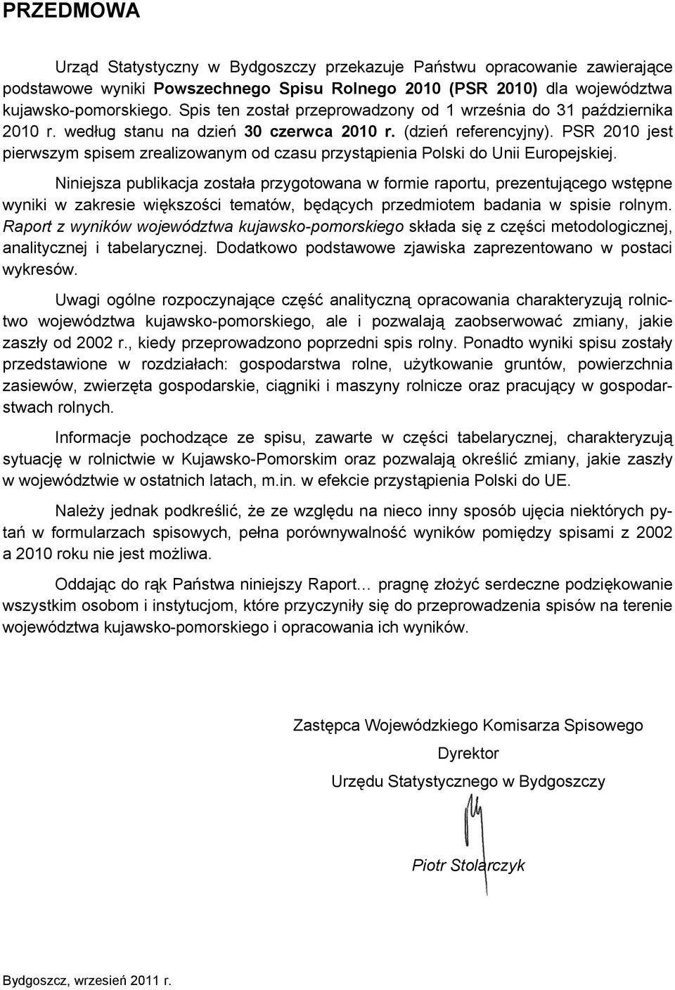 PSR 2010 jest pierwszym spisem zrealizowanym od czasu przystąpienia Polski do Unii Europejskiej.