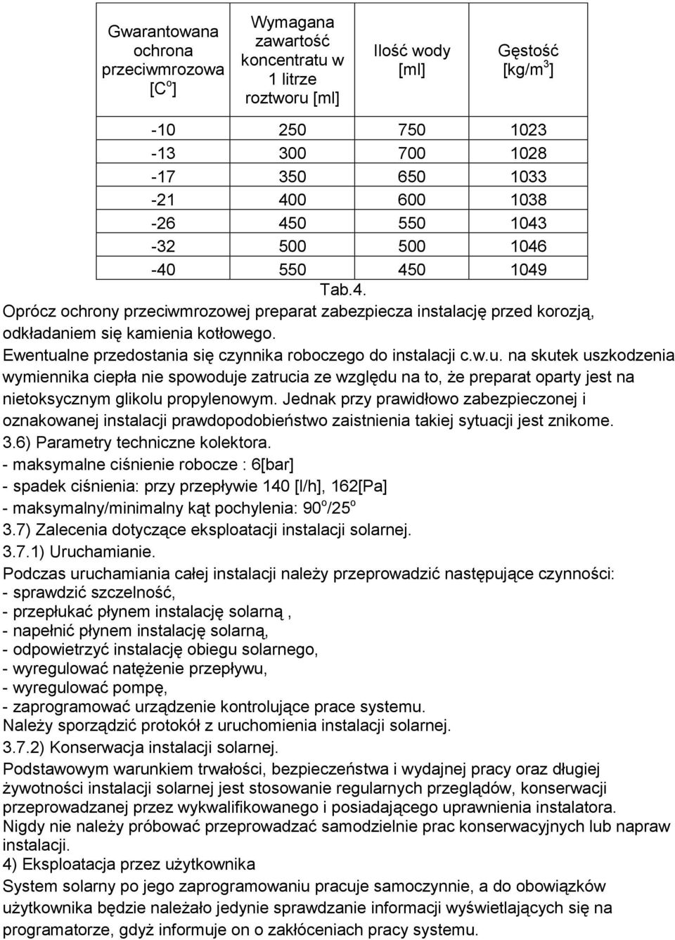 Ewentualne przedostania się czynnika roboczego do instalacji c.w.u. na skutek uszkodzenia wymiennika ciepła nie spowoduje zatrucia ze względu na to, że preparat oparty jest na nietoksycznym glikolu propylenowym.