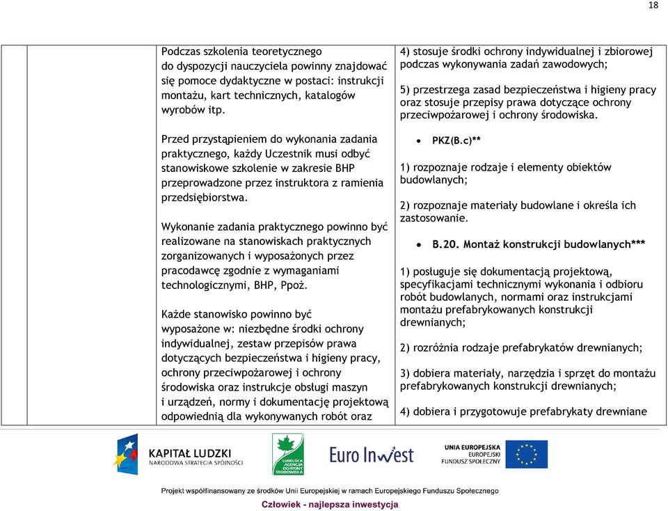 Wykonanie zadania praktycznego powinno być realizowane na stanowiskach praktycznych zorganizowanych i wyposażonych przez pracodawcę zgodnie z wymaganiami technologicznymi, BHP, Ppoż.