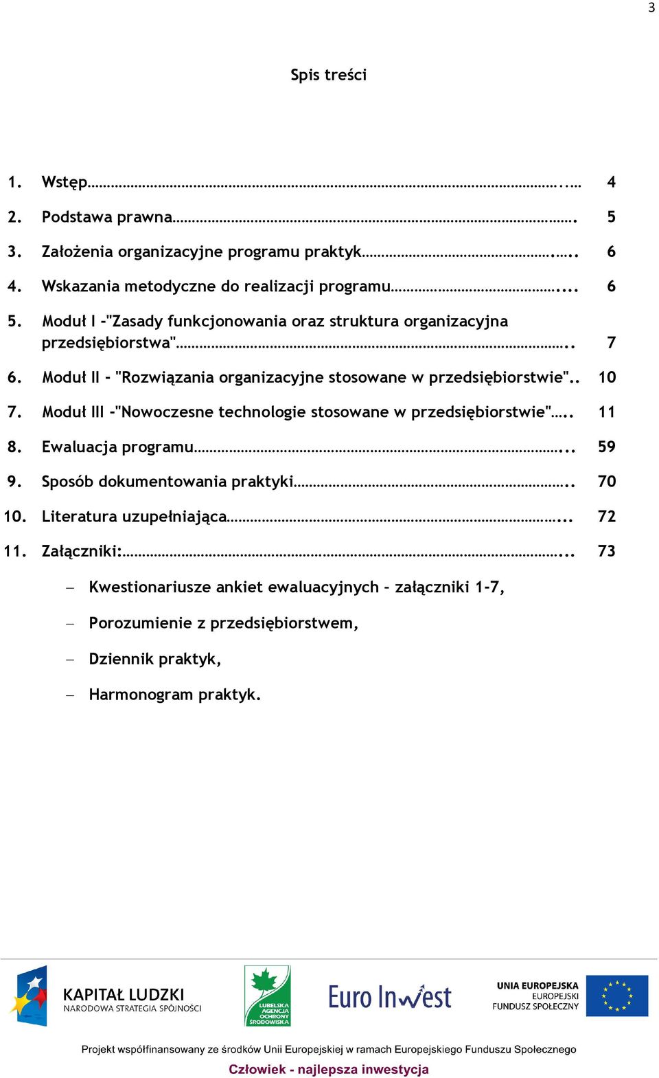 . 10 7. Moduł III -"Nowoczesne technologie stosowane w przedsiębiorstwie".. 11 8. Ewaluacja programu... 59 9. Sposób dokumentowania praktyki.. 70 10.