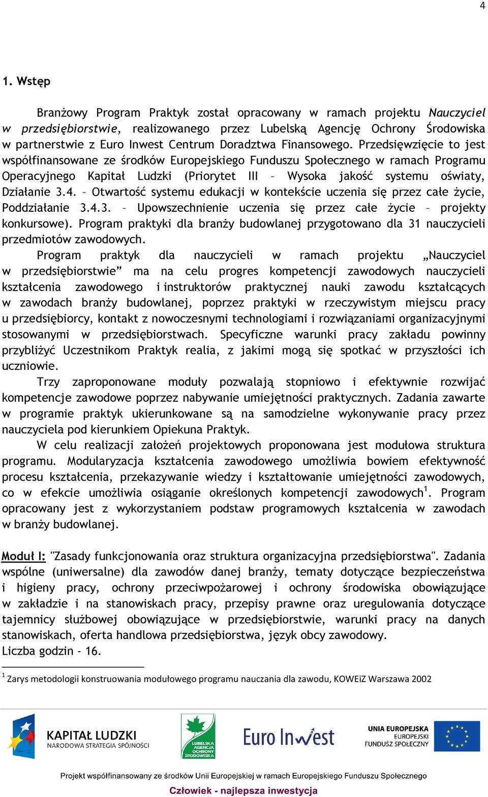 Przedsięwzięcie to jest współfinansowane ze środków Europejskiego Funduszu Społecznego w ramach Programu Operacyjnego Kapitał Ludzki (Priorytet III Wysoka jakość systemu oświaty, Działanie 3.4.