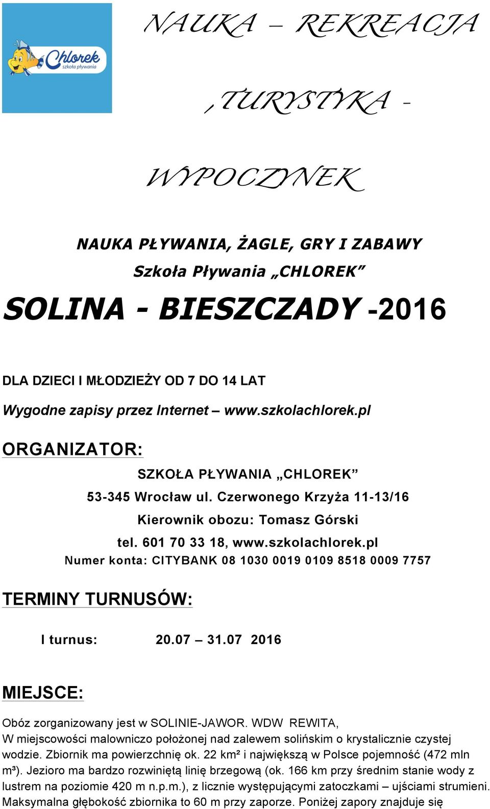 07 31.07 2016 MIEJSCE: Obóz zorganizowany jest w SOLINIE-JAWOR. WDW REWITA, W miejscowości malowniczo położonej nad zalewem solińskim o krystalicznie czystej wodzie. Zbiornik ma powierzchnię ok.