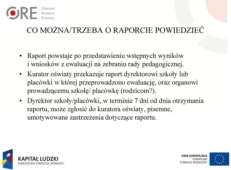 Kurator oświaty przekazuje raport dyrektorowi szkoły lub placówki w której przeprowadzono ewaluację, oraz organowi