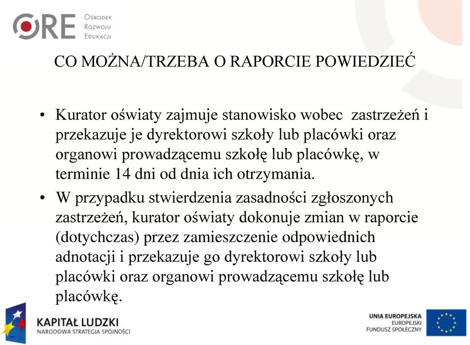 W przypadku stwierdzenia zasadności zgłoszonych zastrzeżeń, kurator oświaty dokonuje zmian w raporcie (dotychczas) przez