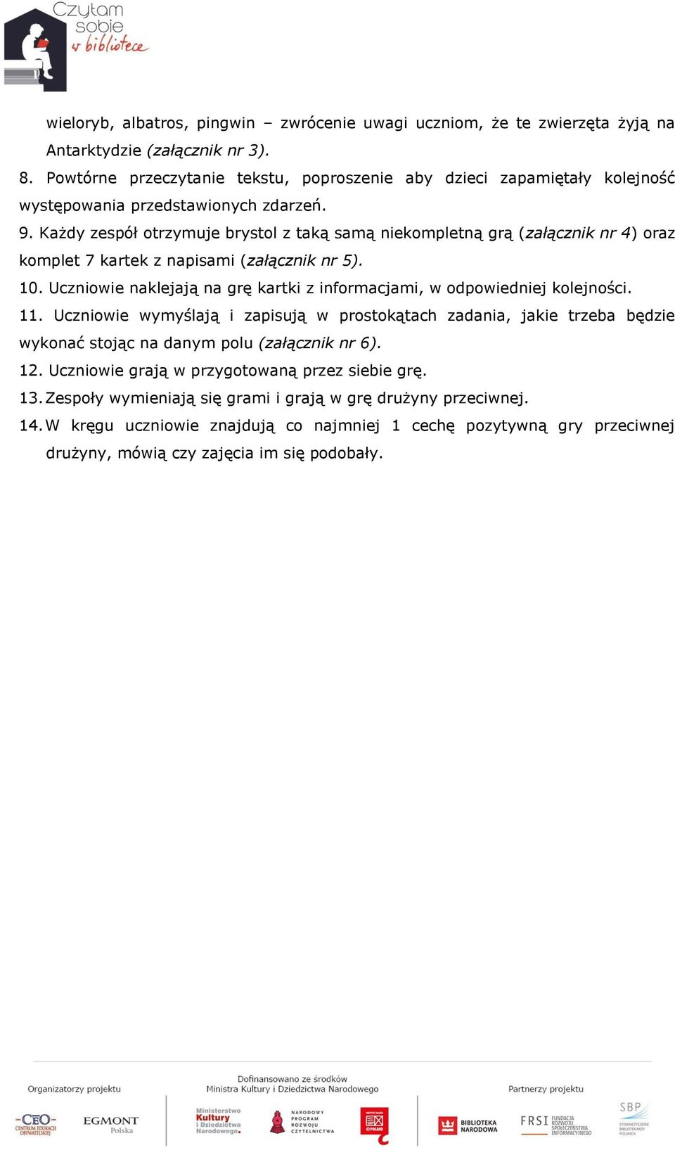 Każdy zespół otrzymuje brystol z taką samą niekompletną grą (załącznik nr 4) oraz komplet 7 kartek z napisami (załącznik nr 5). 10.