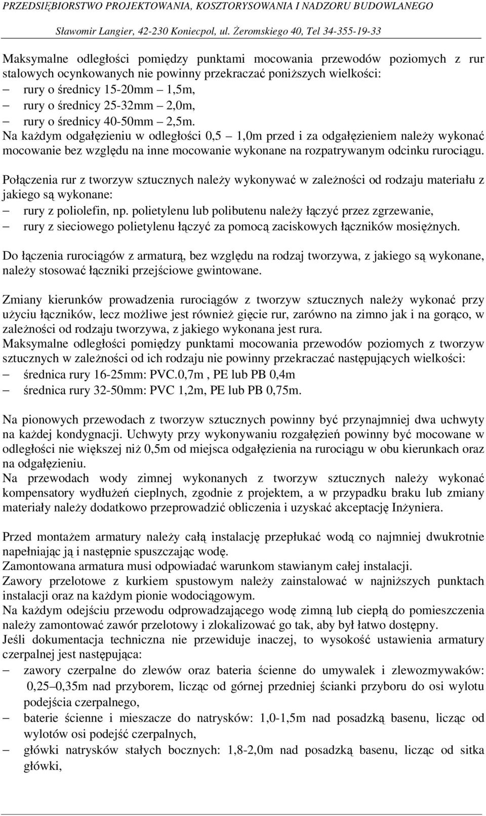 Na każdym odgałęzieniu w odległości 0,5 1,0m przed i za odgałęzieniem należy wykonać mocowanie bez względu na inne mocowanie wykonane na rozpatrywanym odcinku rurociągu.