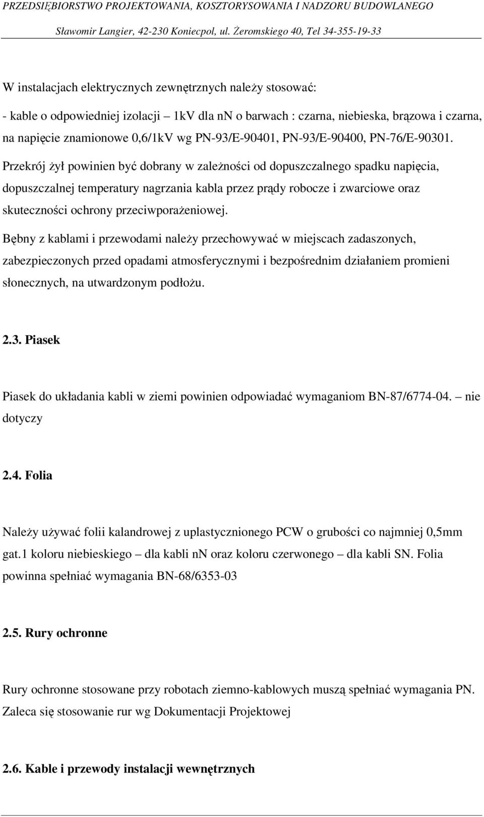 Przekrój żył powinien być dobrany w zależności od dopuszczalnego spadku napięcia, dopuszczalnej temperatury nagrzania kabla przez prądy robocze i zwarciowe oraz skuteczności ochrony