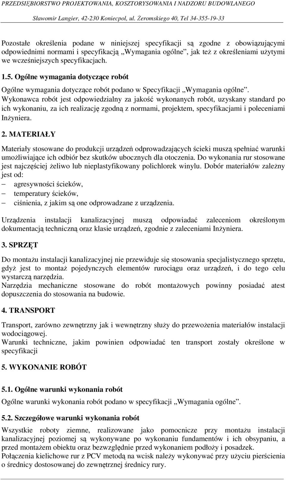 Wykonawca robót jest odpowiedzialny za jakość wykonanych robót, uzyskany standard po ich wykonaniu, za ich realizację zgodną z normami, projektem, specyfikacjami i poleceniami Inżyniera. 2.