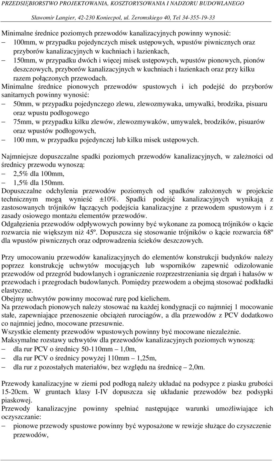 Minimalne średnice pionowych przewodów spustowych i ich podejść do przyborów sanitarnych powinny wynosić: 50mm, w przypadku pojedynczego zlewu, zlewozmywaka, umywalki, brodzika, pisuaru oraz wpustu