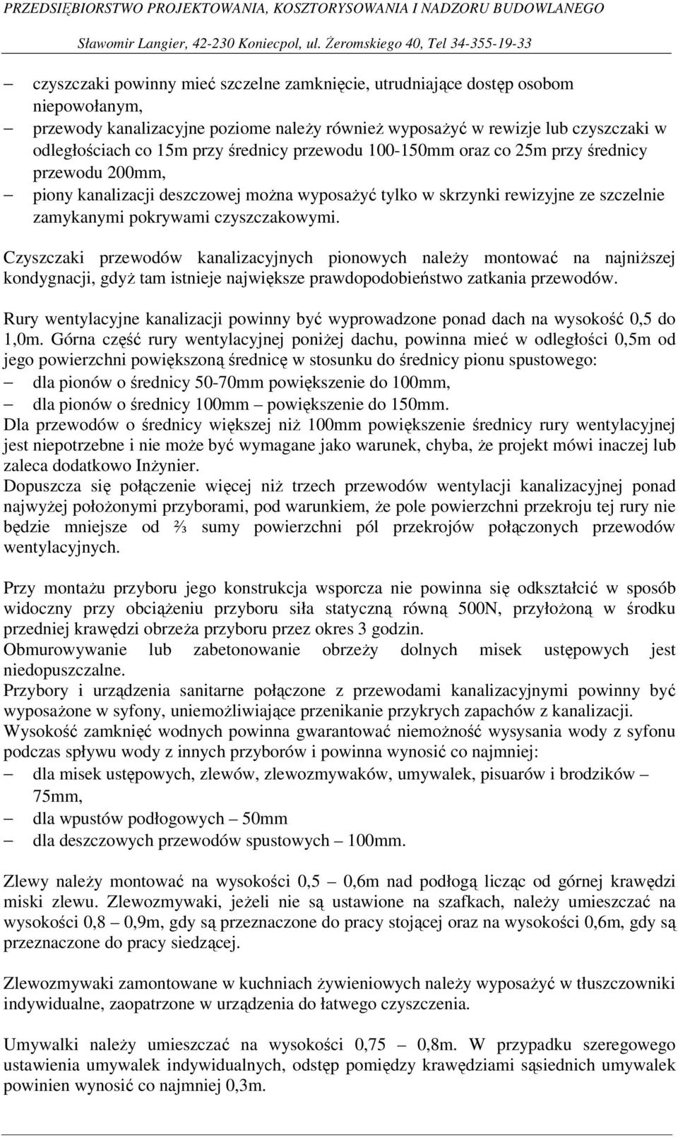 Czyszczaki przewodów kanalizacyjnych pionowych należy montować na najniższej kondygnacji, gdyż tam istnieje największe prawdopodobieństwo zatkania przewodów.