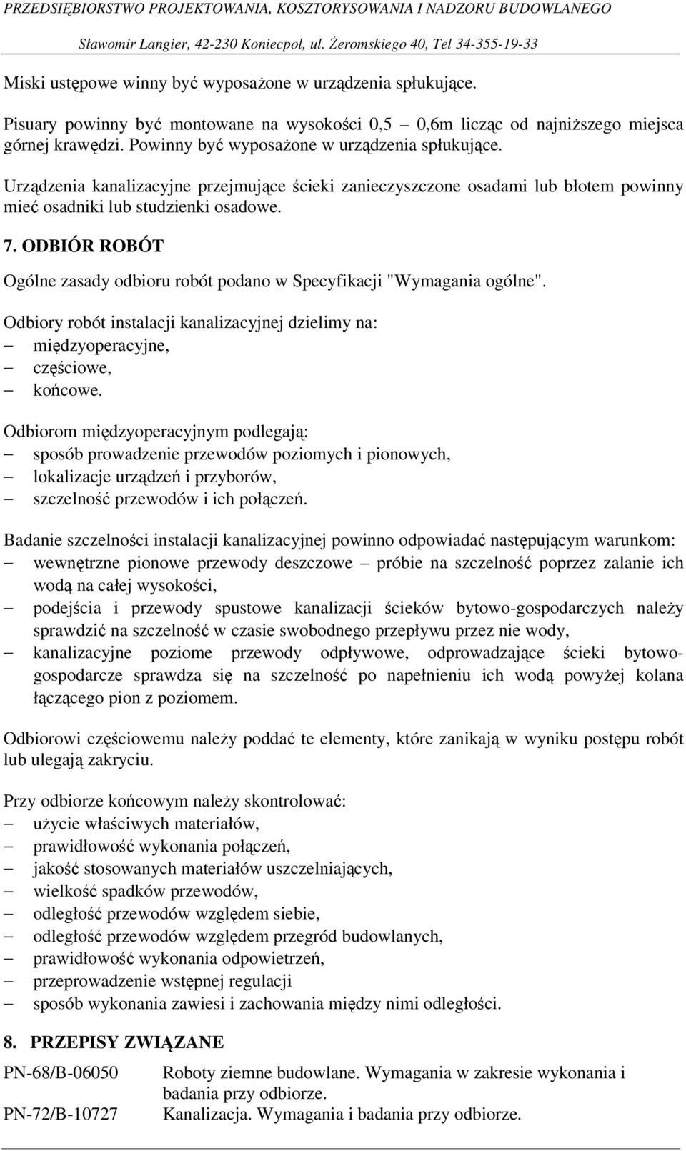 ODBIÓR ROBÓT Ogólne zasady odbioru robót podano w Specyfikacji "Wymagania ogólne". Odbiory robót instalacji kanalizacyjnej dzielimy na: międzyoperacyjne, częściowe, końcowe.