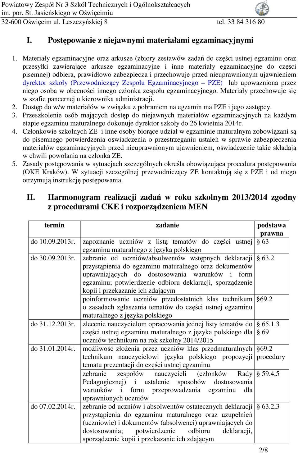 prawidłowo zabezpiecza i przechowuje przed nieuprawnionym ujawnieniem dyrektor szkoły (Przewodniczący Zespołu Egzaminacyjnego PZE) lub upoważniona przez niego osoba w obecności innego członka zespołu