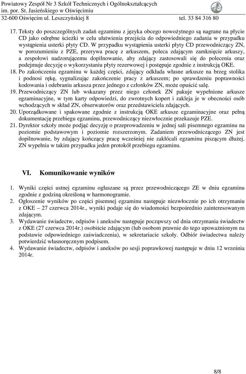 W przypadku wystąpienia usterki płyty CD przewodniczący ZN, w porozumieniu z PZE, przerywa pracę z arkuszem, poleca zdającym zamknięcie arkuszy, a zespołowi nadzorującemu dopilnowanie, aby zdający