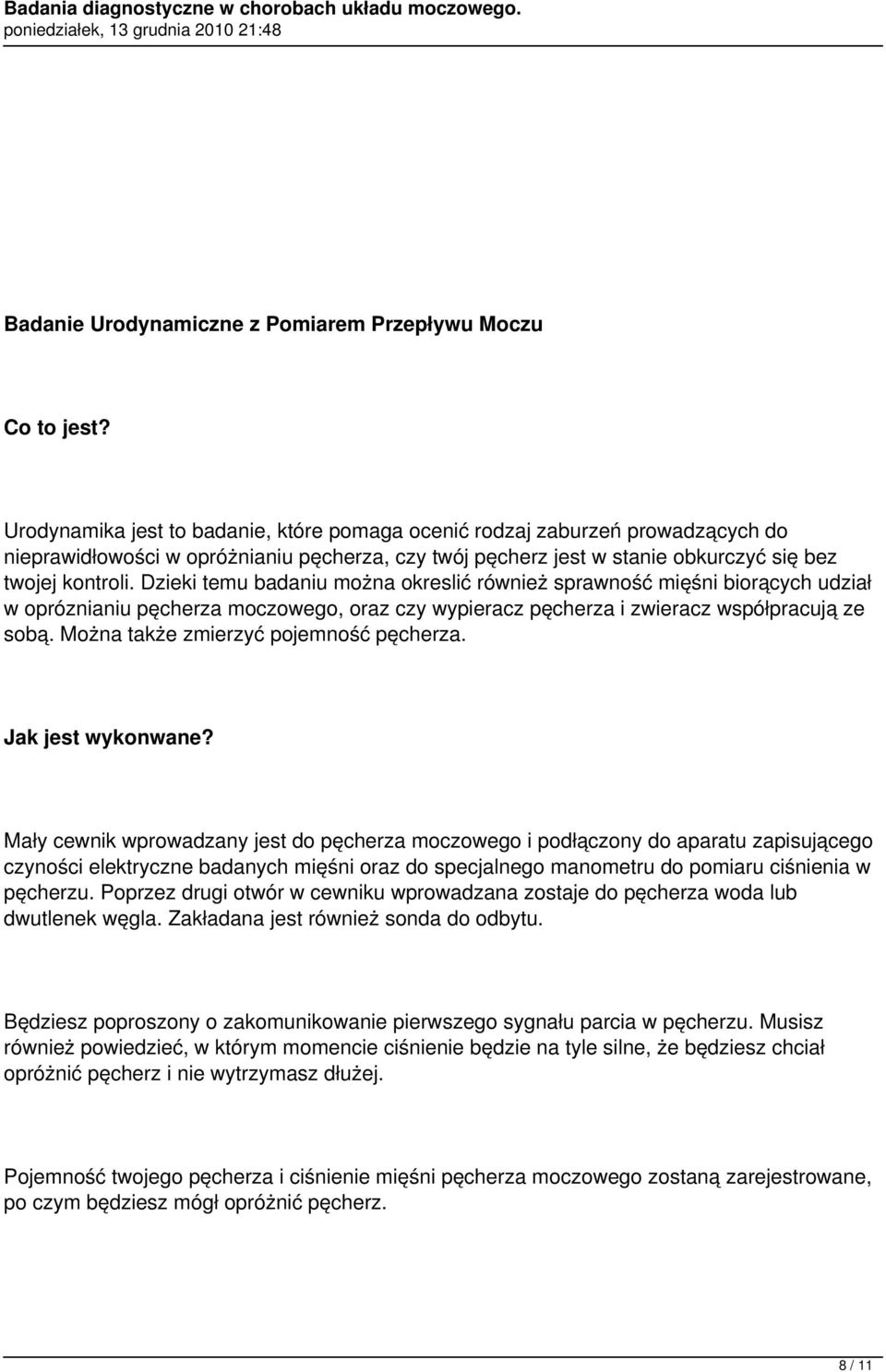 Dzieki temu badaniu można okreslić również sprawność mięśni biorących udział w opróznianiu pęcherza moczowego, oraz czy wypieracz pęcherza i zwieracz współpracują ze sobą.