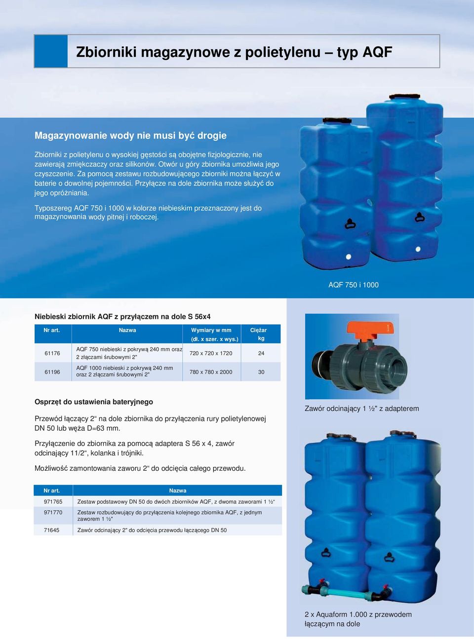 Przyłącze na dole zbiornika może służyć do jego opróżniania. Typoszereg AQF 750 i 1000 w kolorze niebieskim przeznaczony jest do magazynowania wody pitnej i roboczej.