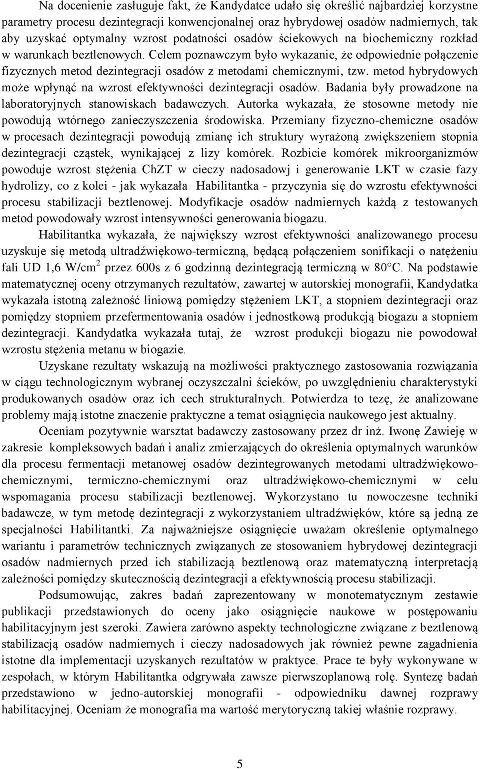 Celem poznawczym było wykazanie, że odpowiednie połączenie fizycznych metod dezintegracji osadów z metodami chemicznymi, tzw.