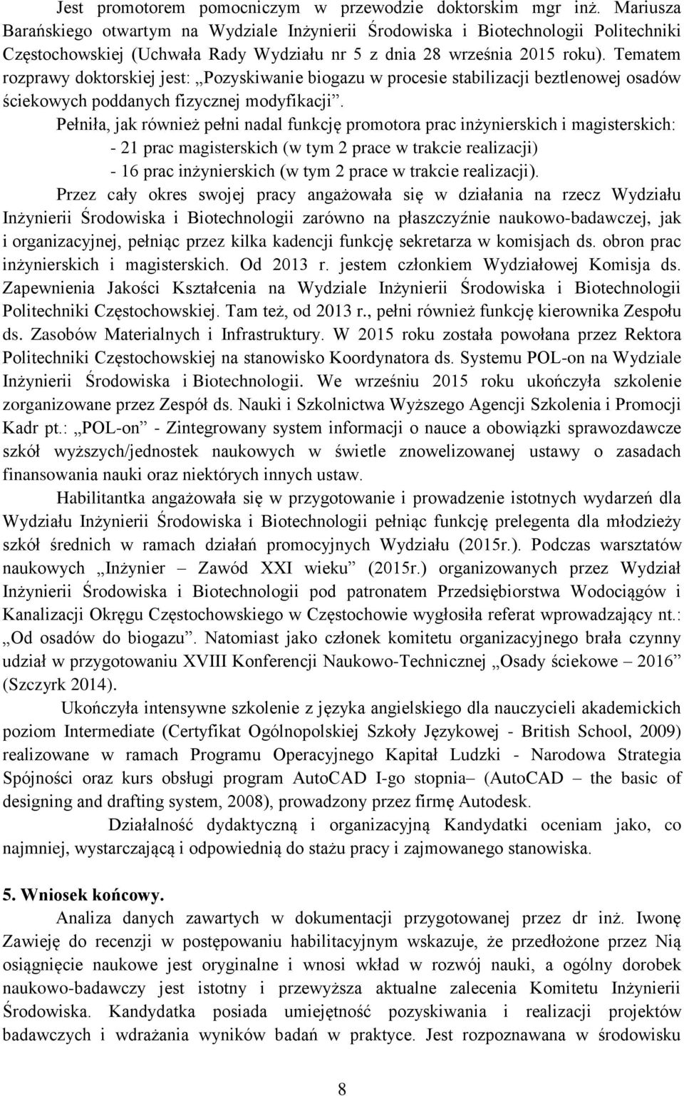 Tematem rozprawy doktorskiej jest: Pozyskiwanie biogazu w procesie stabilizacji beztlenowej osadów ściekowych poddanych fizycznej modyfikacji.