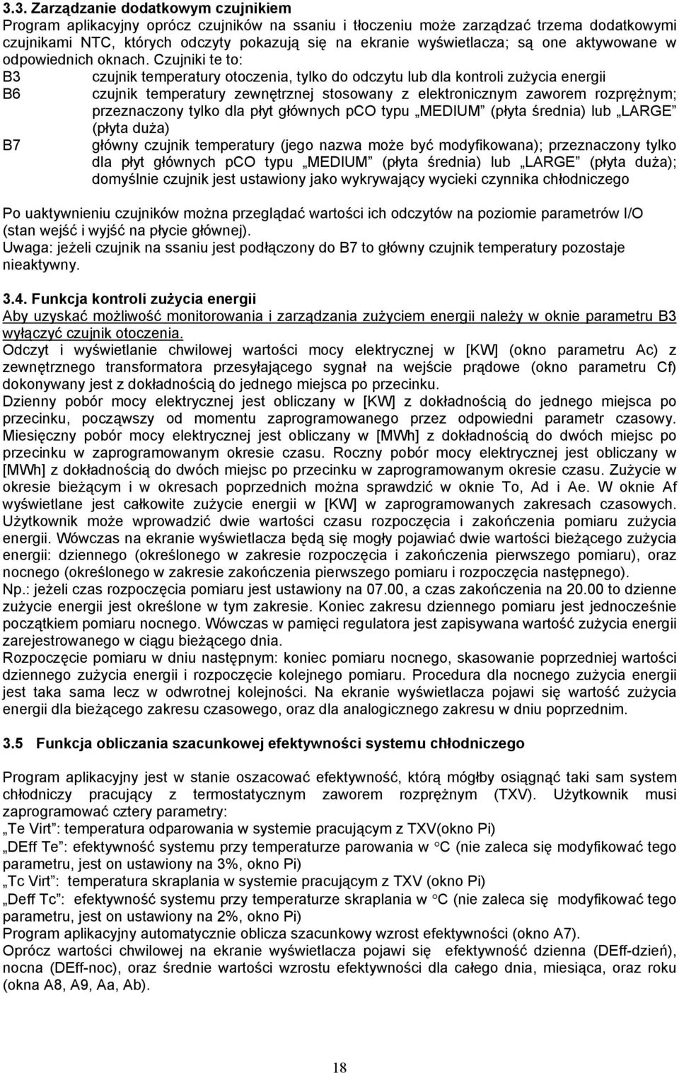 Czujniki te to: B3 B6 B7 czujnik temperatury otoczenia, tylko do odczytu lub dla kontroli zużycia energii czujnik temperatury zewnętrznej stosowany z elektronicznym zaworem rozprężnym; przeznaczony