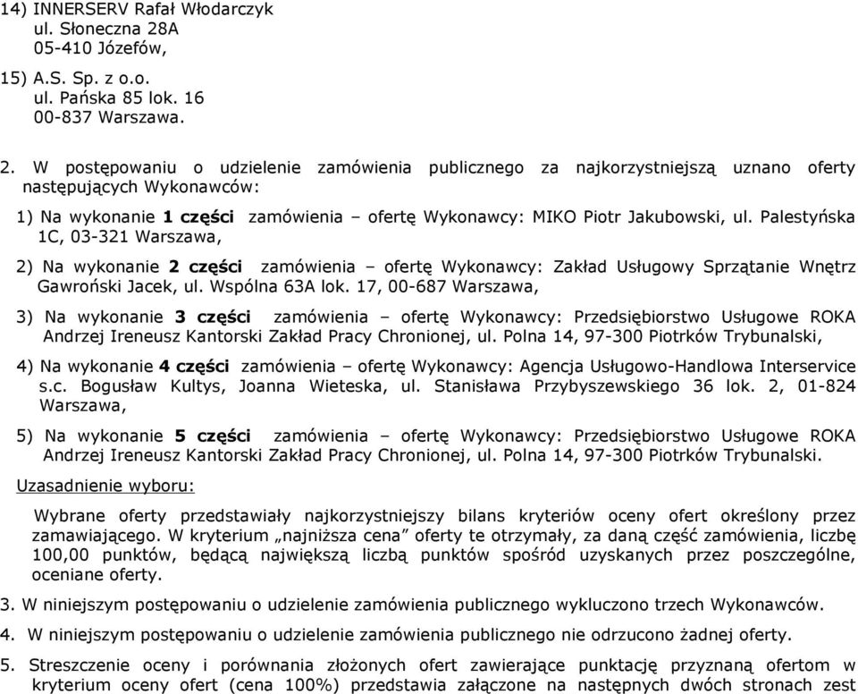 W postêpowaniu o udzielenie zamówienia publicznego za najkorzystniejsz¹ uznano oferty nastêpuj¹cych Wykonawców: 1) Na wykonanie 1 czêœci zamówienia ofertê Wykonawcy: MIKO Piotr Jakubowski, ul.