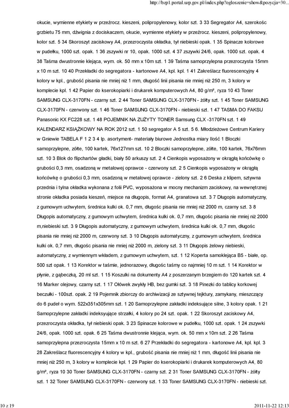 5 34 Skoroszyt zaciskowy A4, przezroczysta okładka, tył niebieski opak. 1 35 Spinacze kolorowe w pudełku, 1000 szt. opak. 1 36 zszywki nr 10, opak. 1000 szt. 4 37 zszywki 24/6, opak. 1000 szt. opak. 4 38 Taśma dwustronnie klejąca, wym.