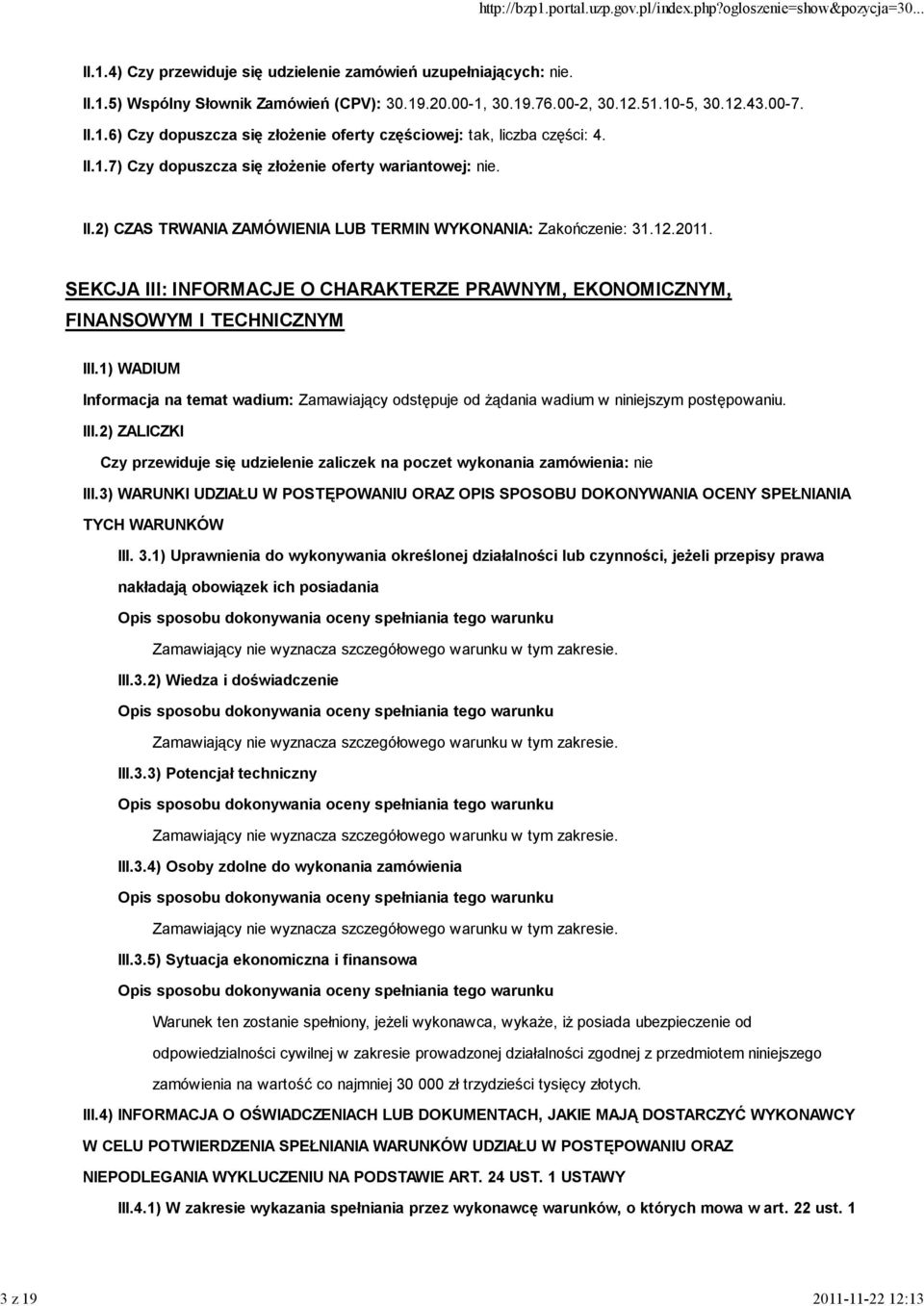 SEKCJA III: INFORMACJE O CHARAKTERZE PRAWNYM, EKONOMICZNYM, FINANSOWYM I TECHNICZNYM III.1) WADIUM Informacja na temat wadium: Zamawiający odstępuje od żądania wadium w niniejszym postępowaniu. III.2) ZALICZKI Czy przewiduje się udzielenie zaliczek na poczet wykonania zamówienia: nie III.