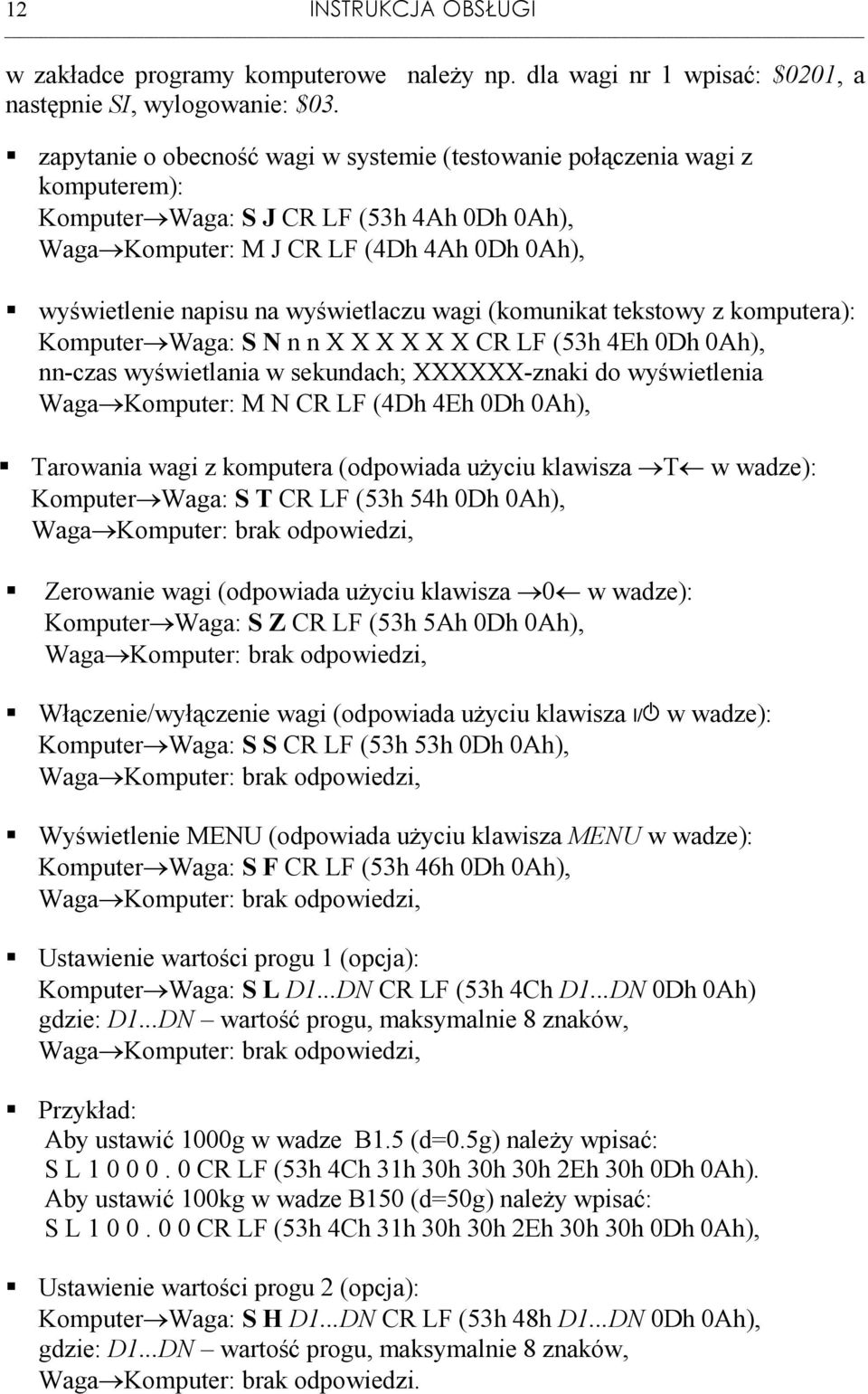 wyświetlaczu wagi (komunikat tekstowy z komputera): Komputer Waga: S N n n X X X X X X CR LF (53h 4Eh 0Dh 0Ah), nn-czas wyświetlania w sekundach; XXXXXX-znaki do wyświetlenia Waga Komputer: M N CR LF