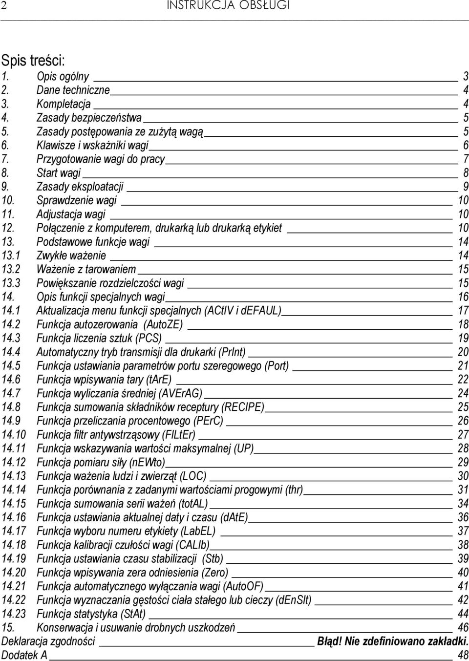 Podstawowe funkcje wagi 14 13.1 Zwykłe waŝenie 14 13.2 WaŜenie z tarowaniem 15 13.3 Powiększanie rozdzielczości wagi 15 14. Opis funkcji specjalnych wagi 16 14.