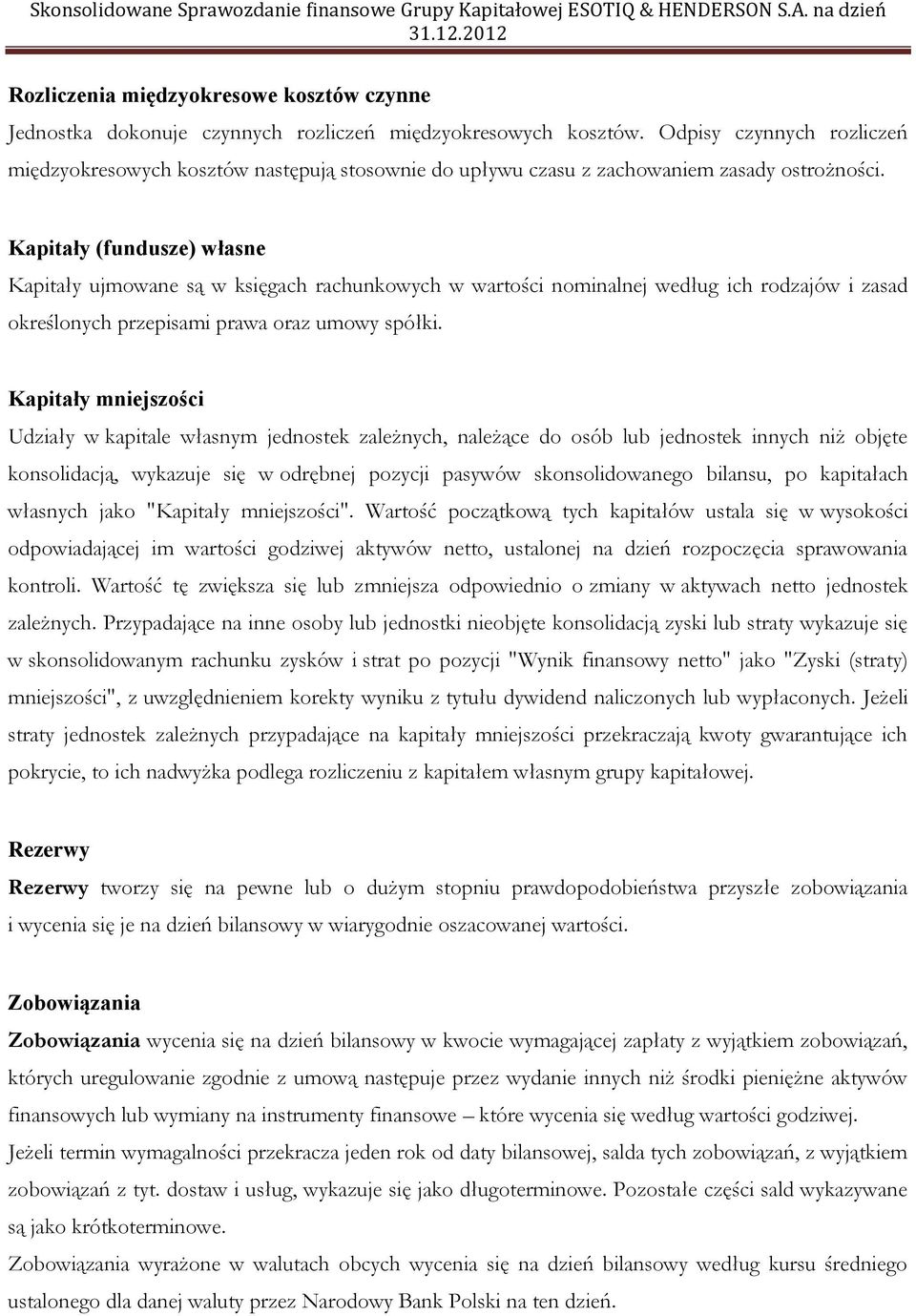 Kapitały (fundusze) własne Kapitały ujmowane są w księgach rachunkowych w wartości nominalnej według ich rodzajów i zasad określonych przepisami prawa oraz umowy spółki.