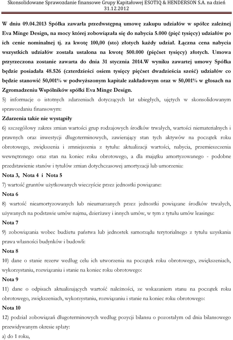 Umowa przyrzeczona zostanie zawarta do dnia 31 stycznia 2014.W wyniku zawartej umowy Spółka będzie posiadała 48.