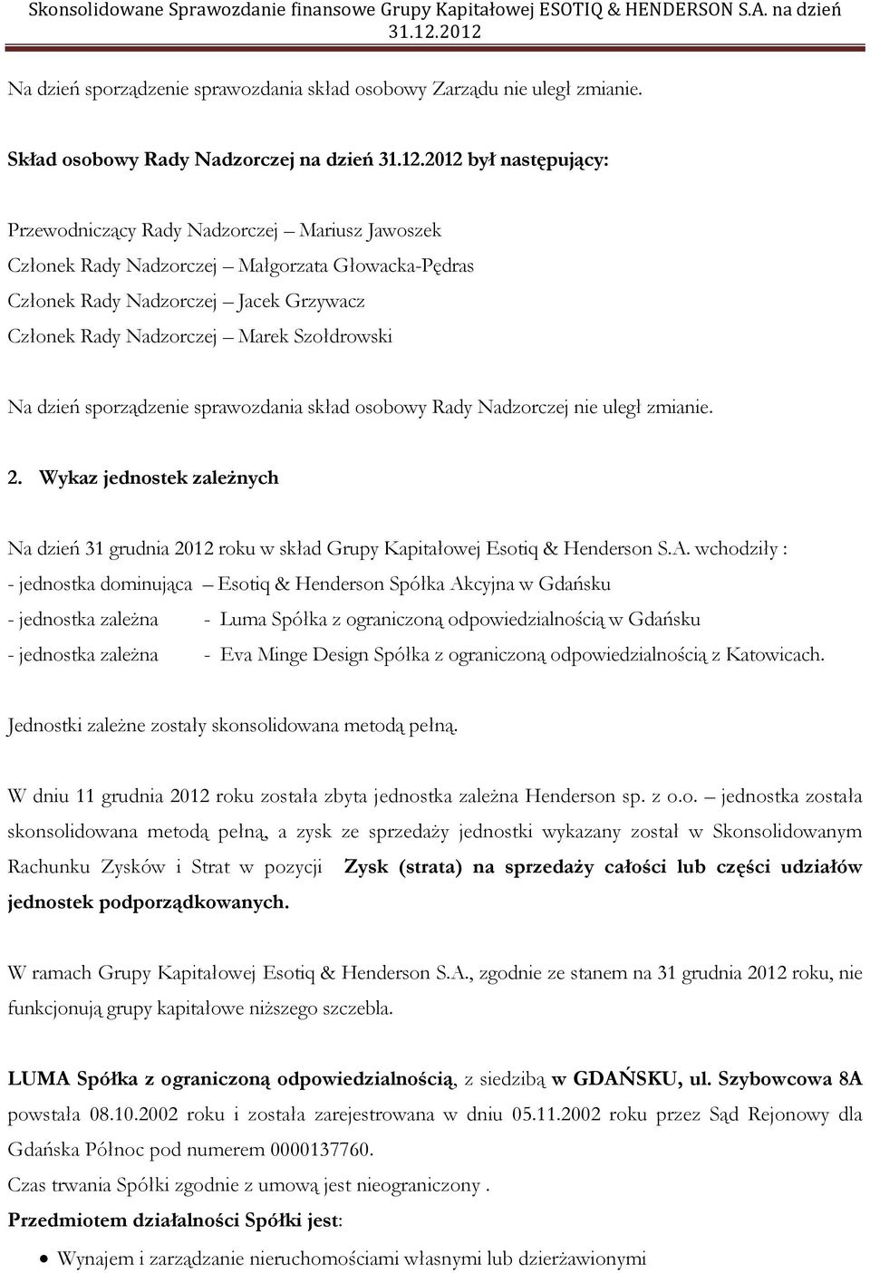 Członek Rady Nadzorczej Marek Szołdrowski Na dzień sporządzenie sprawozdania skład osobowy Rady Nadzorczej nie uległ zmianie. 2.