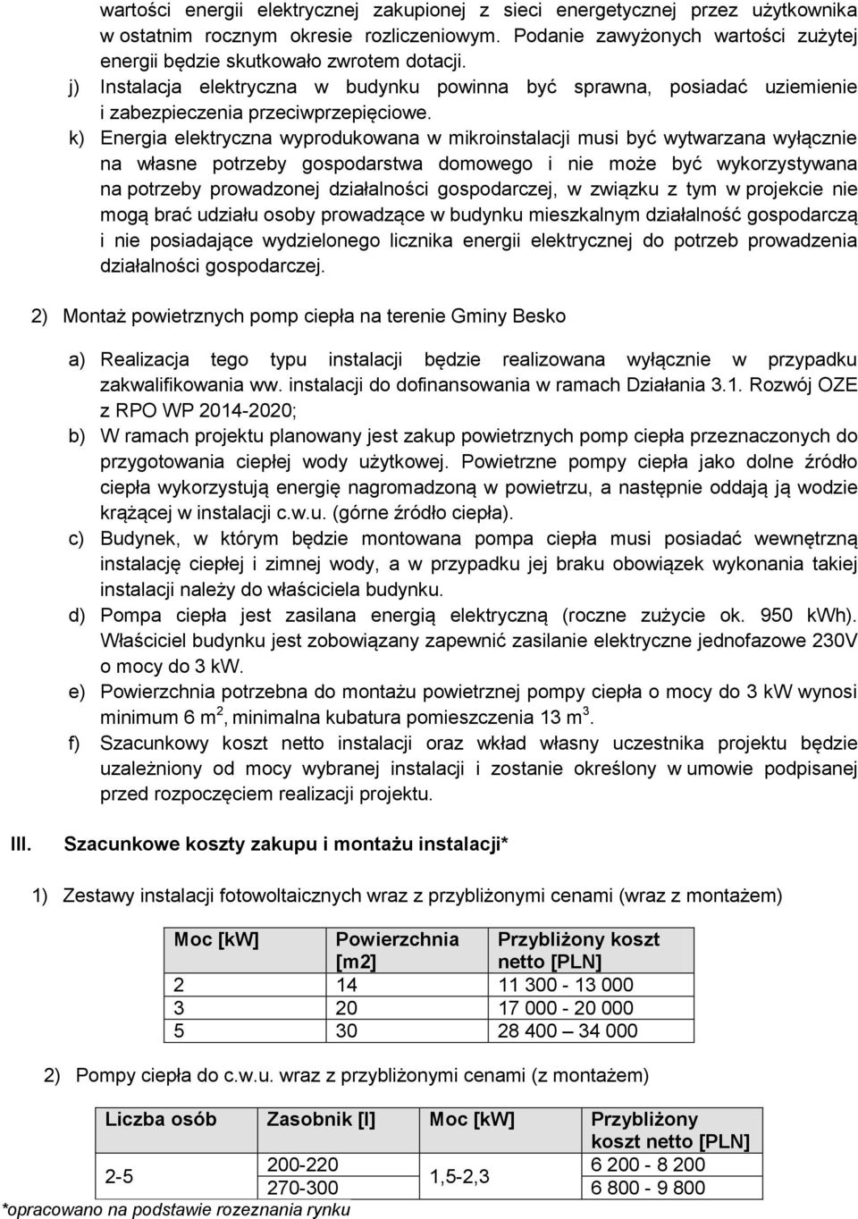 k) Energia elektryczna wyprodukowana w mikroinstalacji musi być wytwarzana wyłącznie na własne potrzeby gospodarstwa domowego i nie może być wykorzystywana na potrzeby prowadzonej działalności