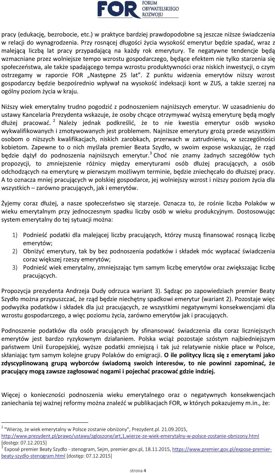 Te negatywne tendencje będą wzmacniane przez wolniejsze tempo wzrostu gospodarczego, będące efektem nie tylko starzenia się społeczeństwa, ale także spadającego tempa wzrostu produktywności oraz