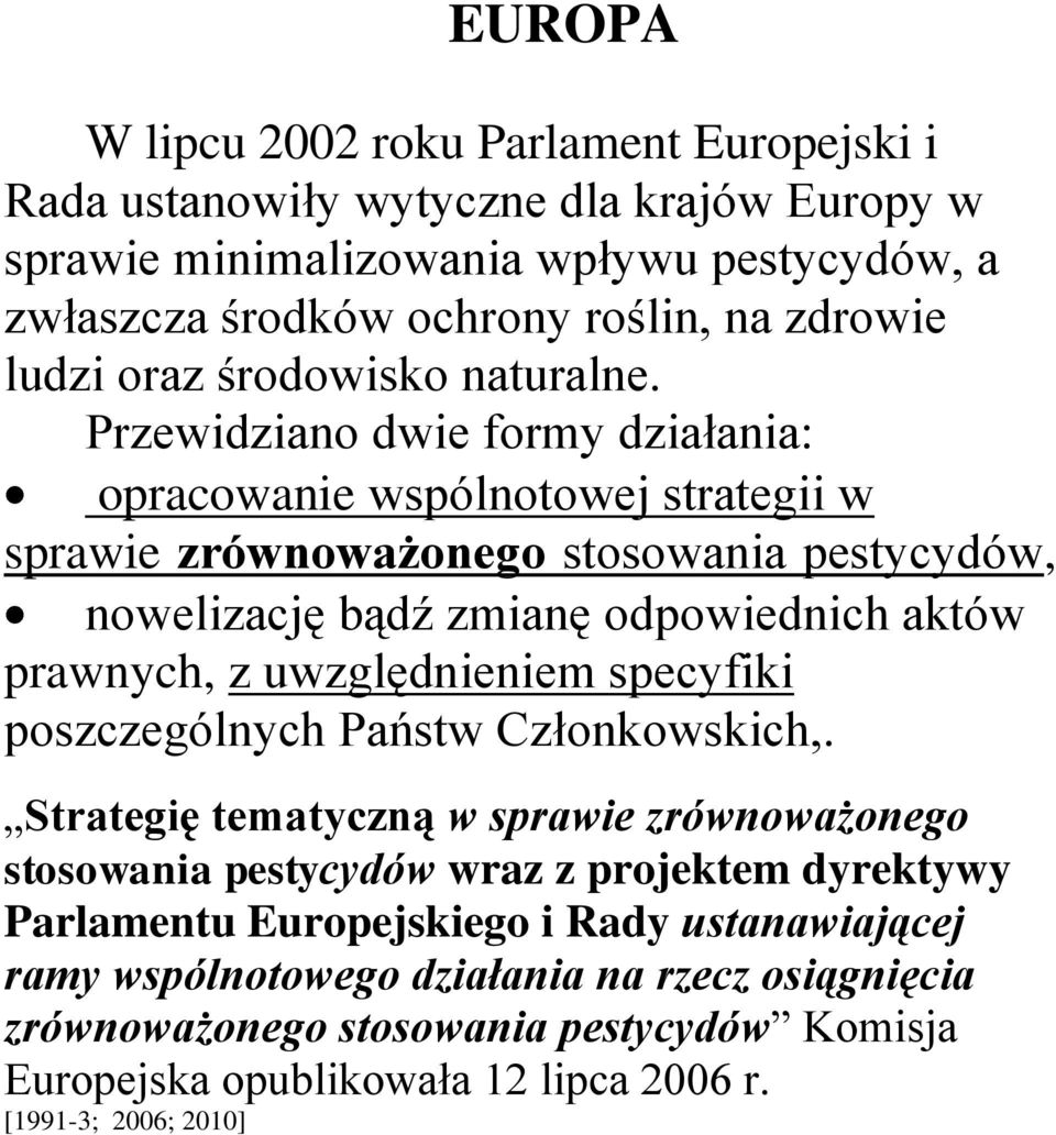 Przewidziano dwie formy działania: opracowanie wspólnotowej strategii w sprawie zrównoważonego stosowania pestycydów, nowelizację bądź zmianę odpowiednich aktów prawnych, z uwzględnieniem