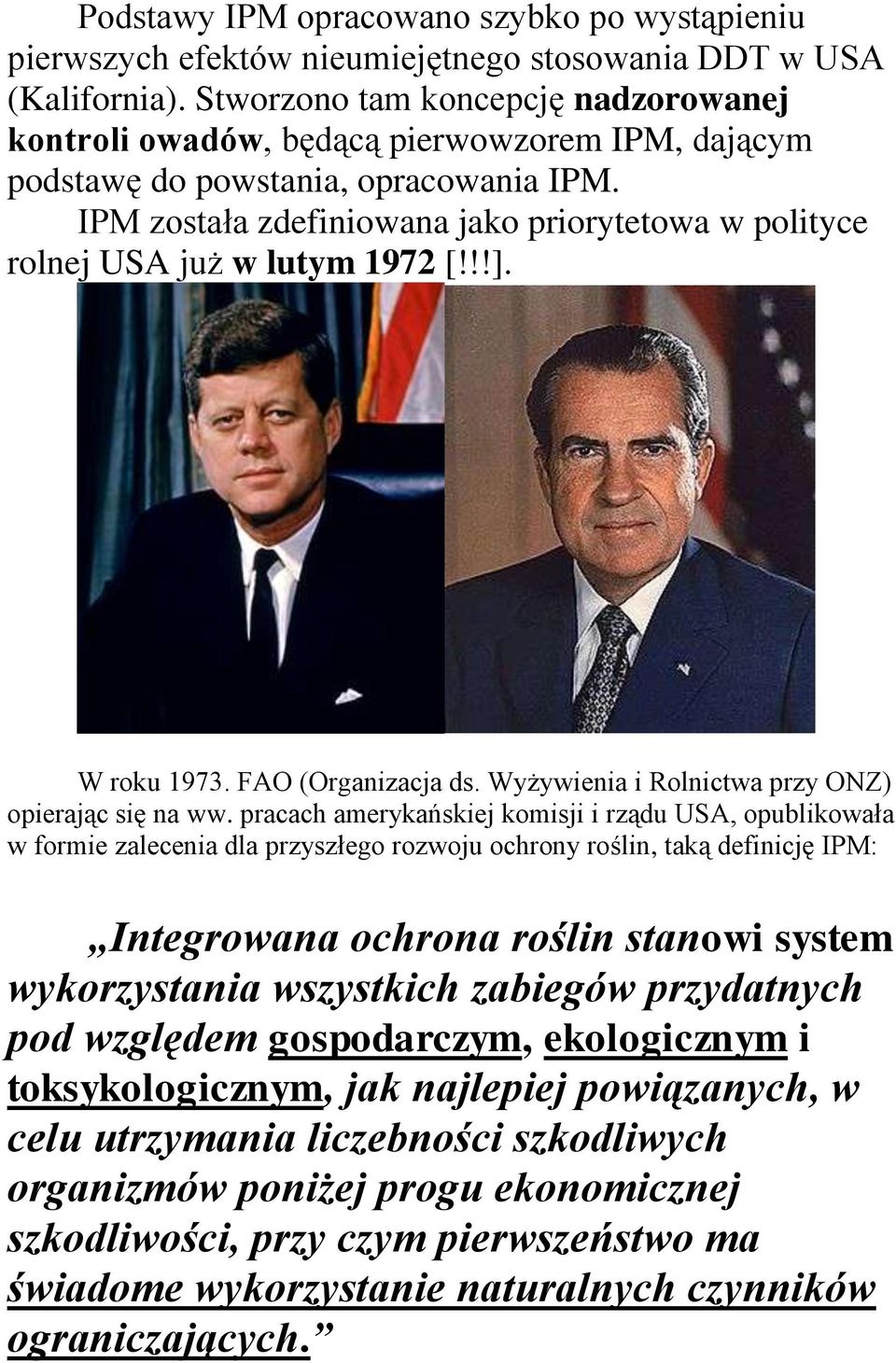 IPM została zdefiniowana jako priorytetowa w polityce rolnej USA już w lutym 1972 [!!!]. W roku 1973. FAO (Organizacja ds. Wyżywienia i Rolnictwa przy ONZ) opierając się na ww.