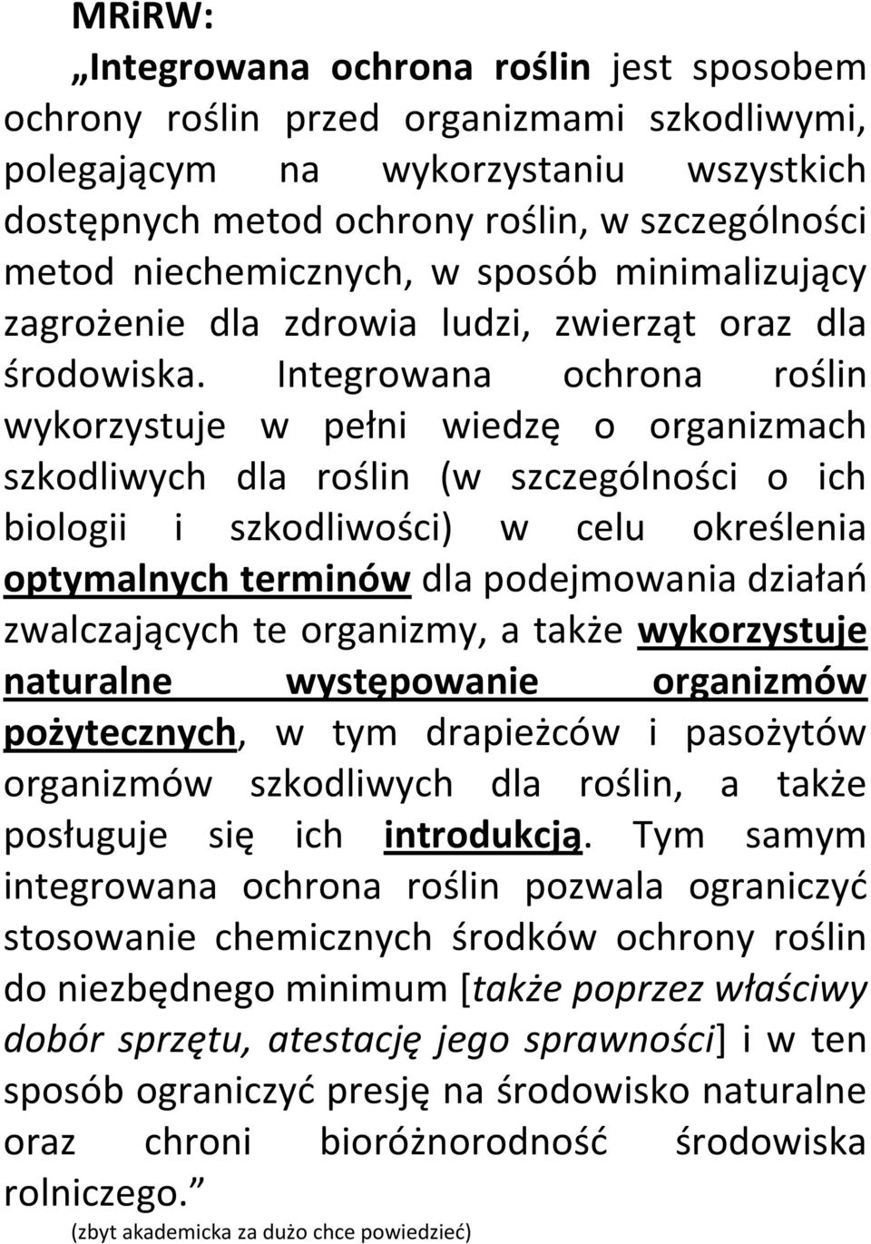 Integrowana ochrona roślin wykorzystuje w pełni wiedzę o organizmach szkodliwych dla roślin (w szczególności o ich biologii i szkodliwości) w celu określenia optymalnych terminów dla podejmowania