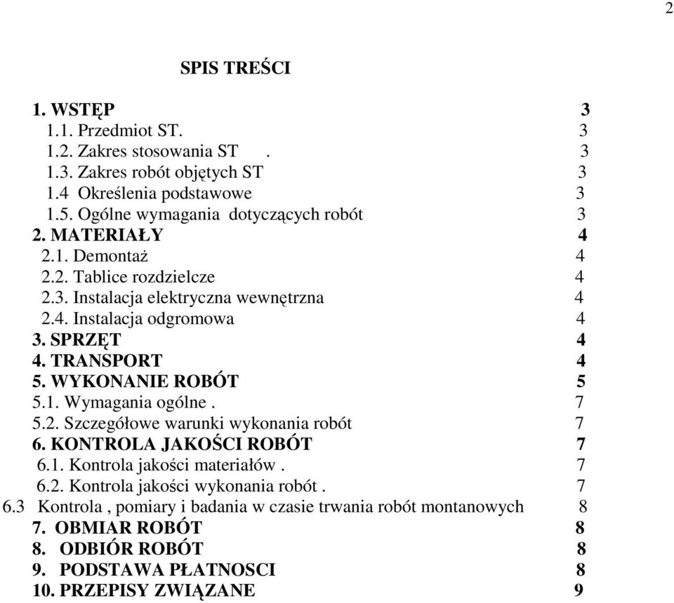 SPRZĘT 4 4. TRANSPORT 4 5. WYKONANIE ROBÓT 5 5.1. Wymagania ogólne. 7 5.2. Szczegółowe warunki wykonania robót 7 6. KONTROLA JAKOŚCI ROBÓT 7 6.1. Kontrola jakości materiałów.